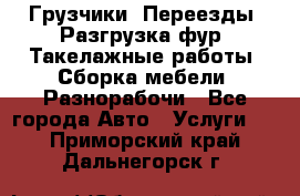 Грузчики. Переезды. Разгрузка фур. Такелажные работы. Сборка мебели. Разнорабочи - Все города Авто » Услуги   . Приморский край,Дальнегорск г.